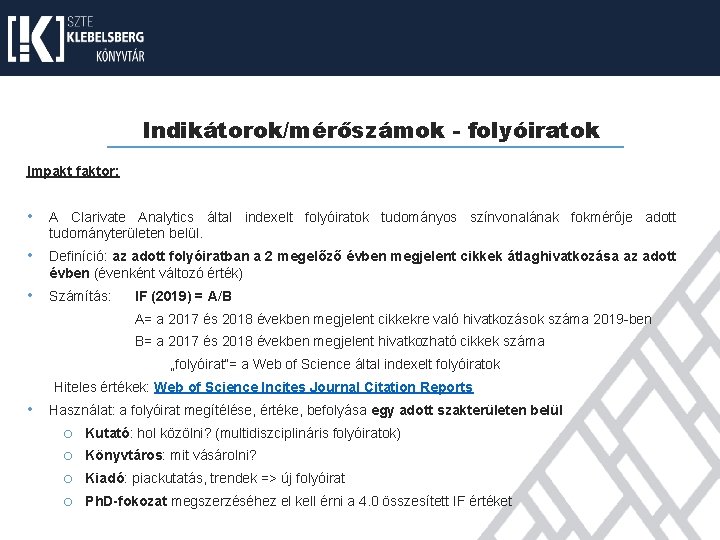 Indikátorok/mérőszámok - folyóiratok Impakt faktor: • A Clarivate Analytics által indexelt folyóiratok tudományos színvonalának