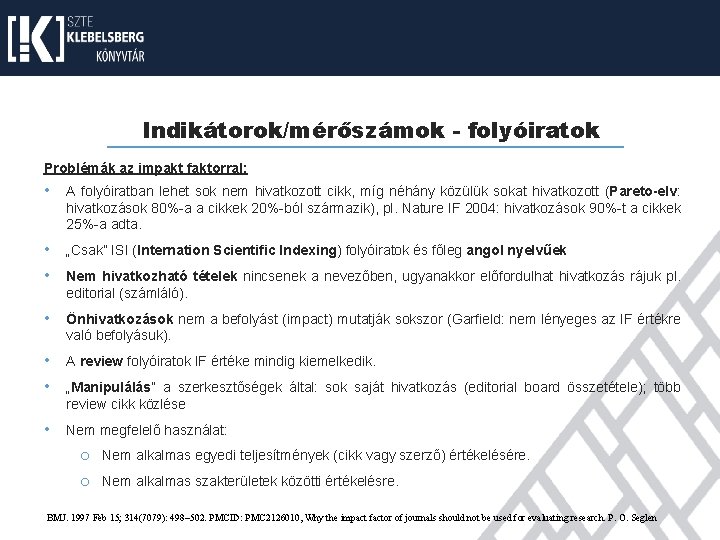 Indikátorok/mérőszámok - folyóiratok Problémák az impakt faktorral: • A folyóiratban lehet sok nem hivatkozott