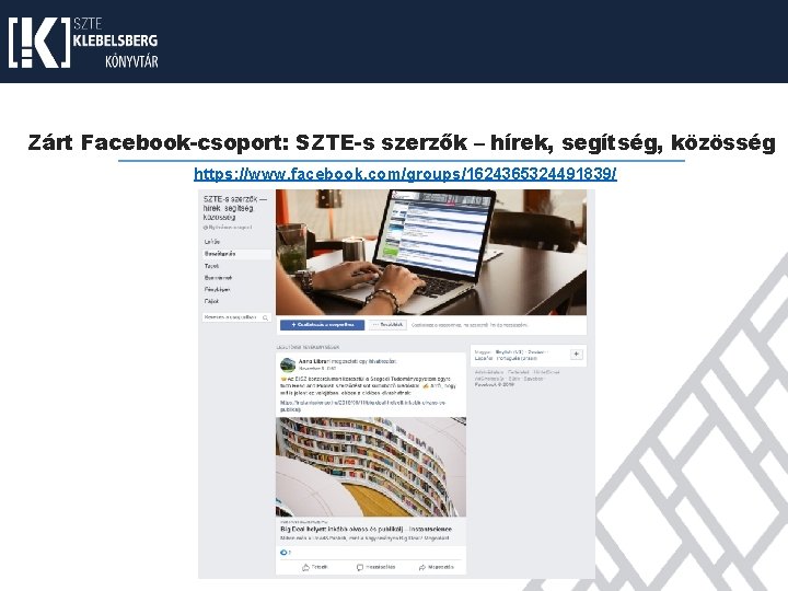Zárt Facebook-csoport: SZTE-s szerzők – hírek, segítség, közösség https: //www. facebook. com/groups/1624365324491839/ 