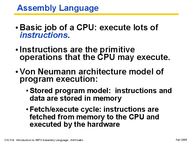 Assembly Language • Basic job of a CPU: execute lots of instructions. • Instructions