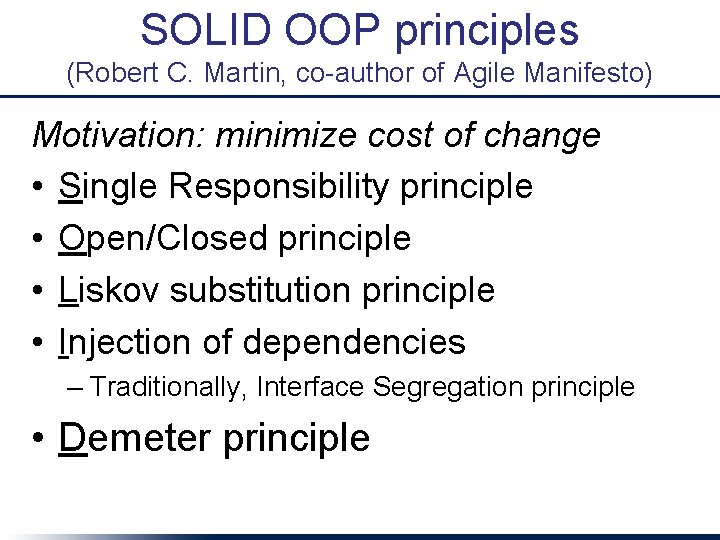 SOLID OOP principles (Robert C. Martin, co-author of Agile Manifesto) Motivation: minimize cost of