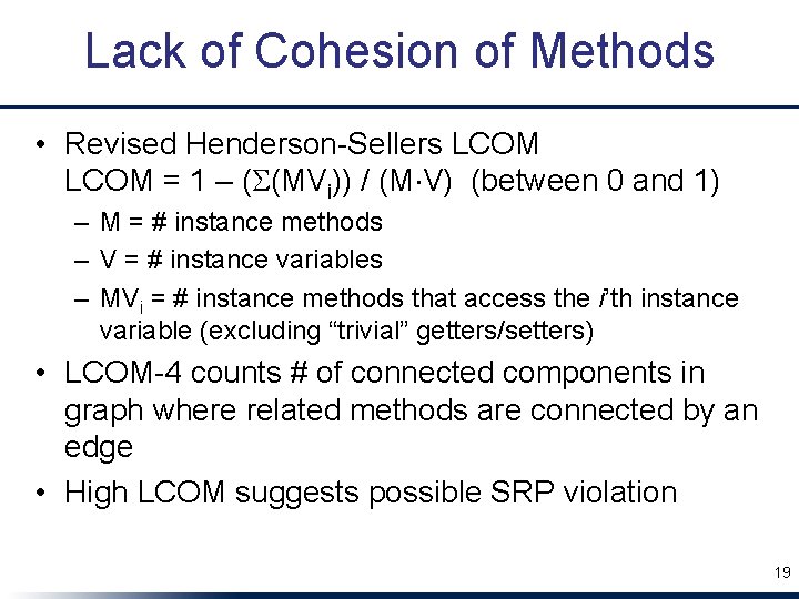 Lack of Cohesion of Methods • Revised Henderson-Sellers LCOM = 1 – ( (MVi))