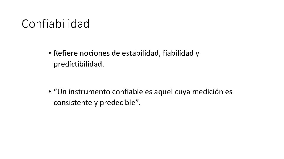 Confiabilidad • Refiere nociones de estabilidad, fiabilidad y predictibilidad. • “Un instrumento confiable es