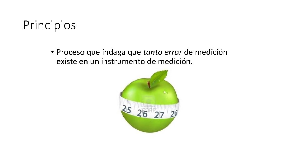 Principios • Proceso que indaga que tanto error de medición existe en un instrumento