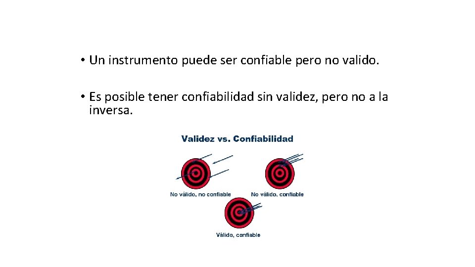  • Un instrumento puede ser confiable pero no valido. • Es posible tener
