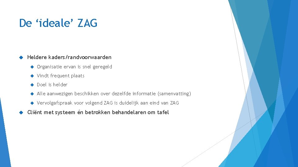 De ‘ideale’ ZAG Heldere kaders/randvoorwaarden Organisatie ervan is snel geregeld Vindt frequent plaats Doel