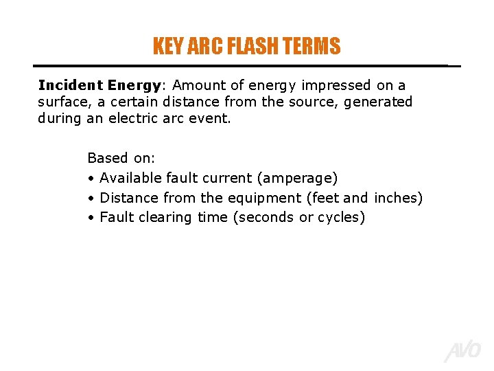 KEY ARC FLASH TERMS Incident Energy: Amount of energy impressed on a surface, a