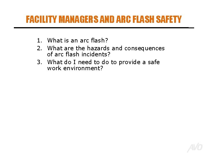 FACILITY MANAGERS AND ARC FLASH SAFETY 1. What is an arc flash? 2. What