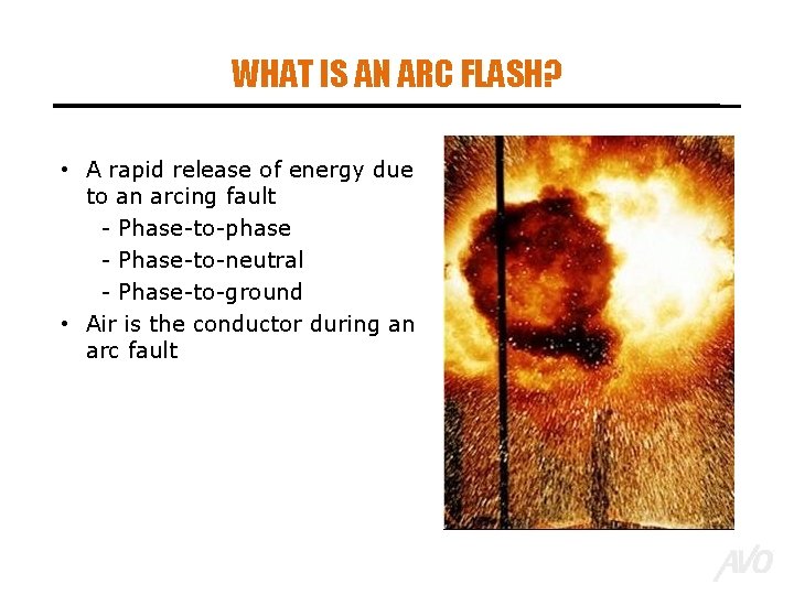 WHAT IS AN ARC FLASH? • A rapid release of energy due to an