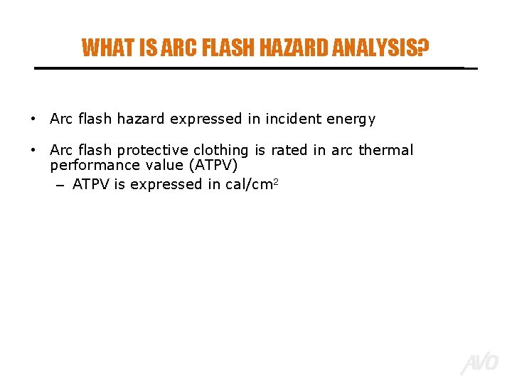 WHAT IS ARC FLASH HAZARD ANALYSIS? • Arc flash hazard expressed in incident energy