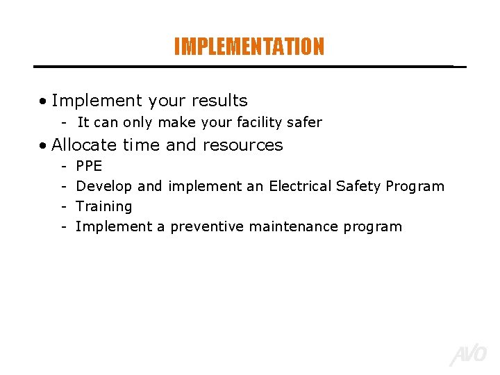IMPLEMENTATION • Implement your results - It can only make your facility safer •