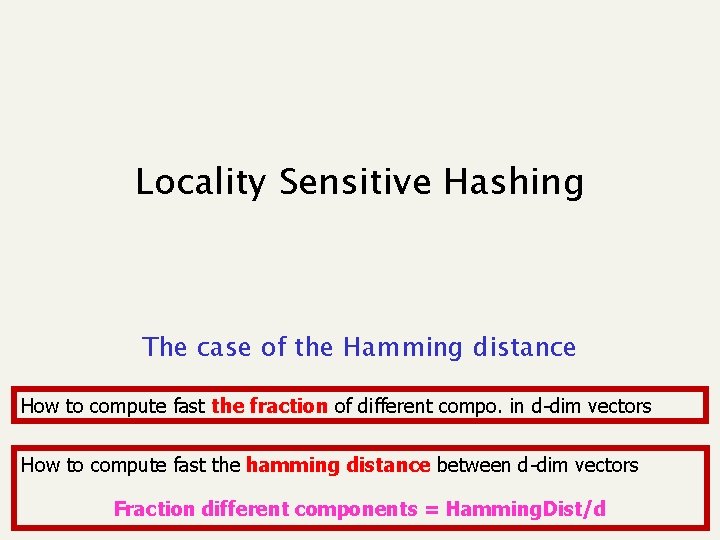 Locality Sensitive Hashing The case of the Hamming distance How to compute fast the