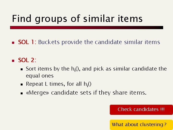 Find groups of similar items n SOL 1: Buckets provide the candidate similar items