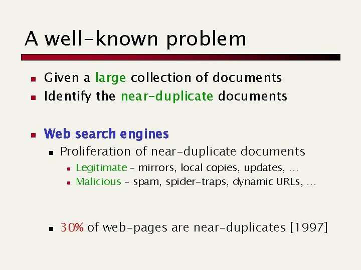 A well-known problem n Given a large collection of documents Identify the near-duplicate documents