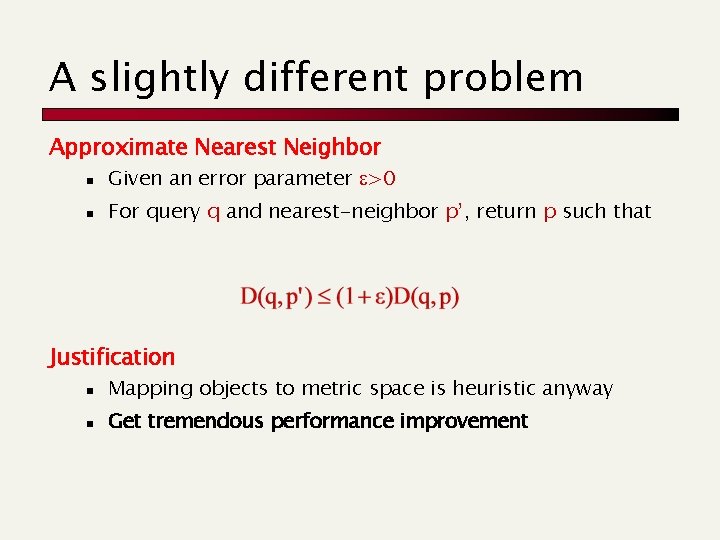 A slightly different problem Approximate Nearest Neighbor n Given an error parameter >0 n