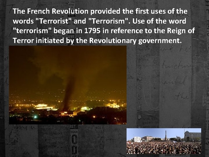 The French Revolution provided the first uses of the words "Terrorist" and "Terrorism". Use