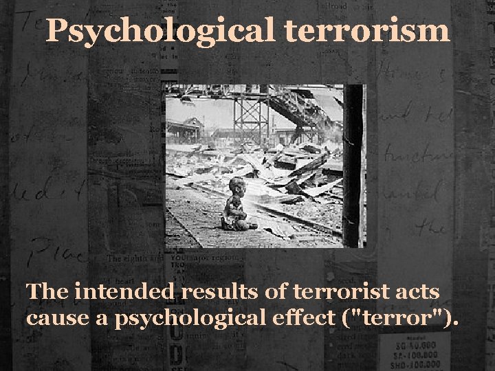 Psychological terrorism The intended results of terrorist acts cause a psychological effect ("terror"). 