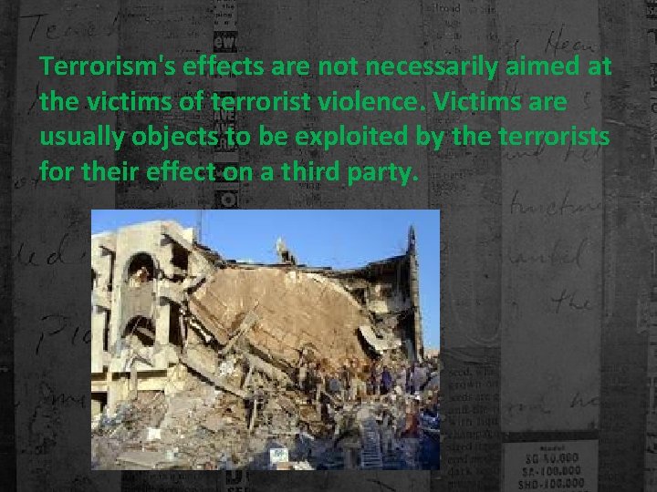 Terrorism's effects are not necessarily aimed at the victims of terrorist violence. Victims are