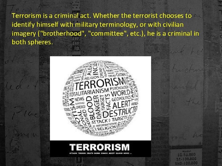 Terrorism is a criminal act. Whether the terrorist chooses to identify himself with military