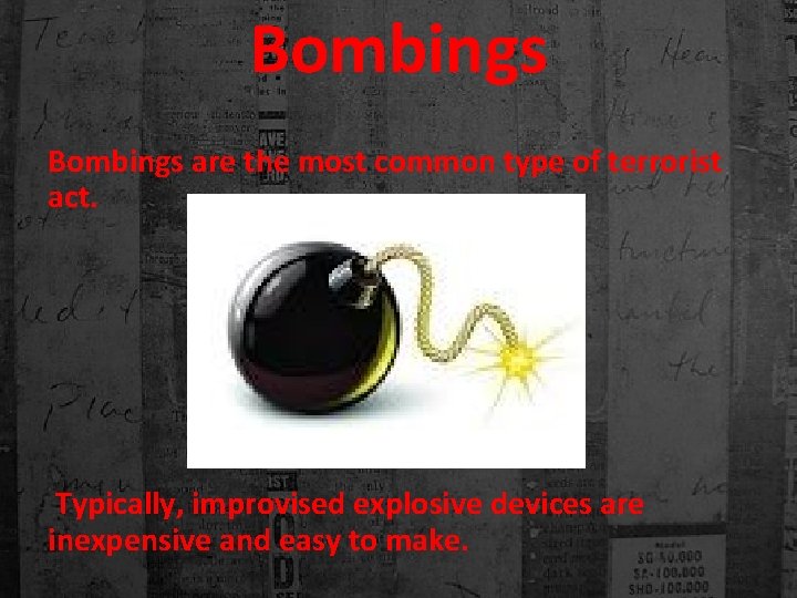 Bombings are the most common type of terrorist act. Typically, improvised explosive devices are
