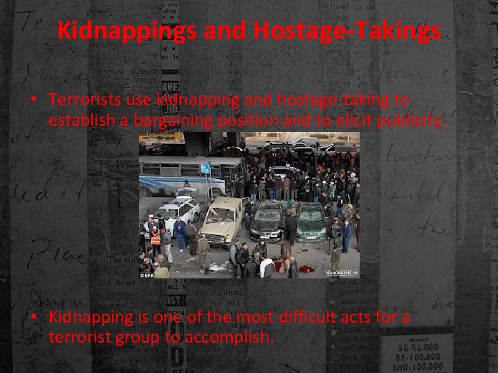 Kidnappings and Hostage-Takings • Terrorists use kidnapping and hostage-taking to establish a bargaining position