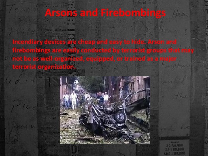 Arsons and Firebombings Incendiary devices are cheap and easy to hide. Arson and firebombings