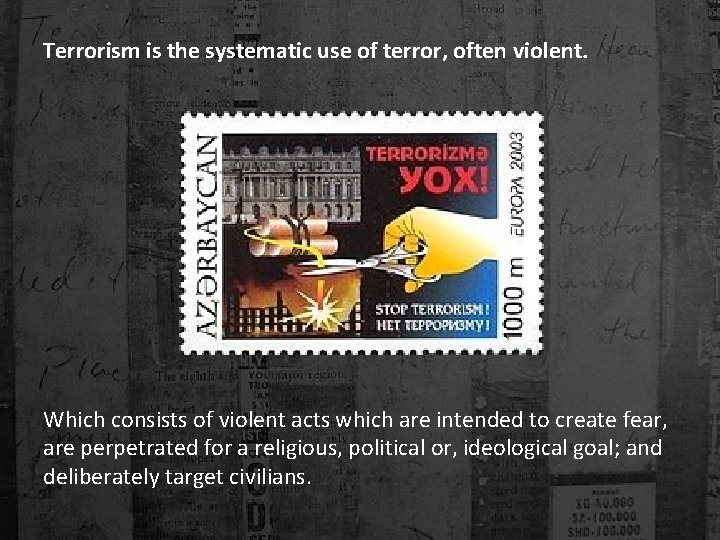 Terrorism is the systematic use of terror, often violent. Which consists of violent acts