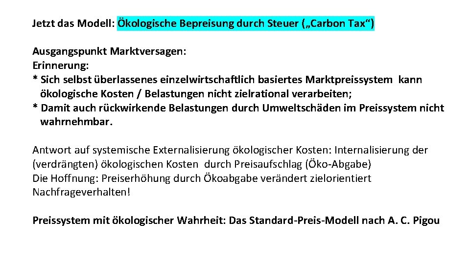 Jetzt das Modell: Ökologische Bepreisung durch Steuer („Carbon Tax“) Ausgangspunkt Marktversagen: Erinnerung: * Sich