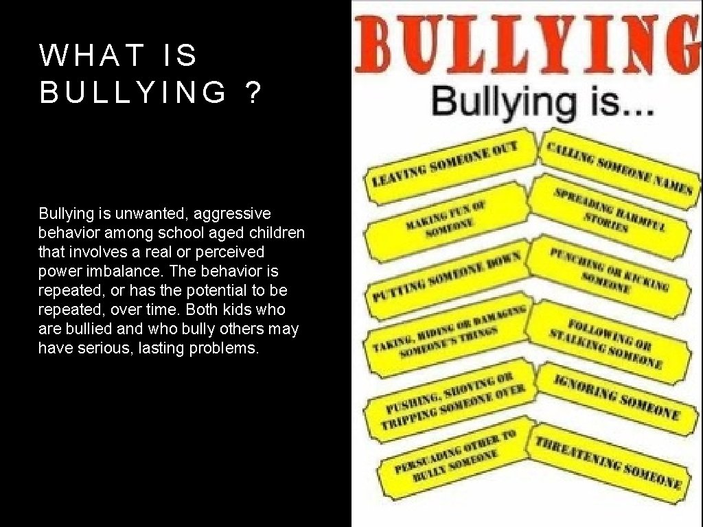 WHAT IS BULLYING ? Bullying is unwanted, aggressive behavior among school aged children that