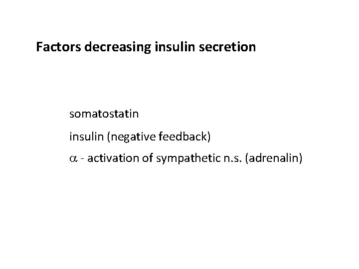 Factors decreasing insulin secretion somatostatin insulin (negative feedback) - activation of sympathetic n. s.
