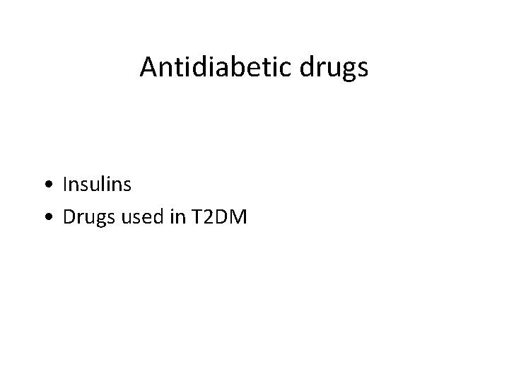 Antidiabetic drugs • Insulins • Drugs used in T 2 DM 