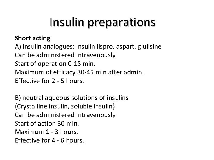 Insulin preparations Short acting A) insulin analogues: insulin lispro, aspart, glulisine Can be administered