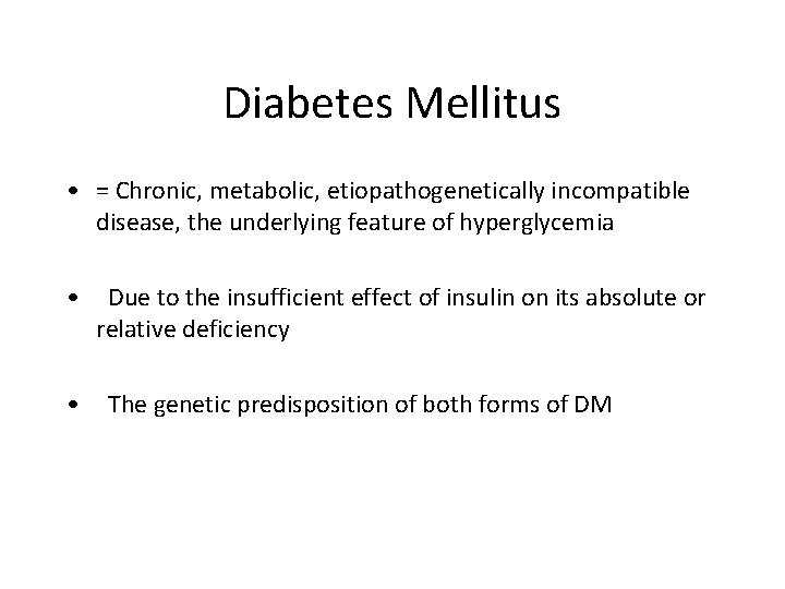 Diabetes Mellitus • = Chronic, metabolic, etiopathogenetically incompatible disease, the underlying feature of hyperglycemia