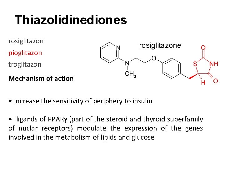 Thiazolidinediones rosiglitazon pioglitazon rosiglitazone troglitazon Mechanism of action • increase the sensitivity of periphery