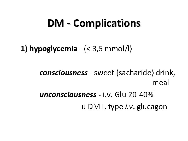 DM - Complications 1) hypoglycemia - (< 3, 5 mmol/l) consciousness - sweet (sacharide)