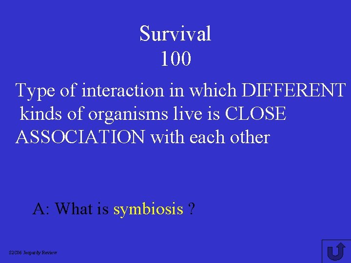 Survival 100 Type of interaction in which DIFFERENT kinds of organisms live is CLOSE