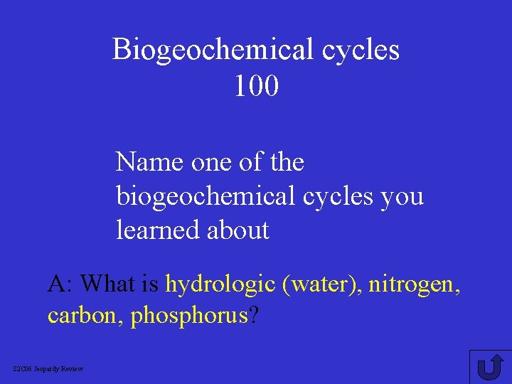 Biogeochemical cycles 100 Name one of the biogeochemical cycles you learned about A: What