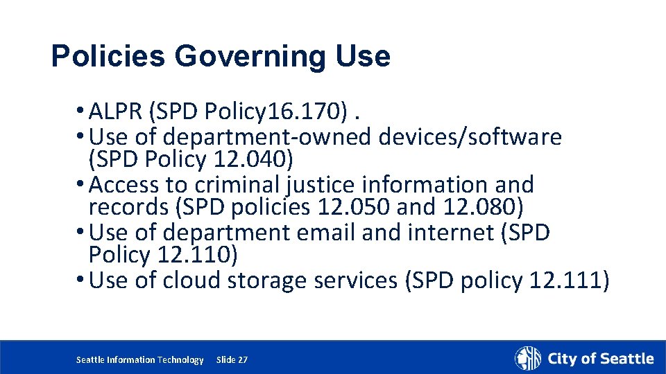 Policies Governing Use • ALPR (SPD Policy 16. 170). • Use of department-owned devices/software