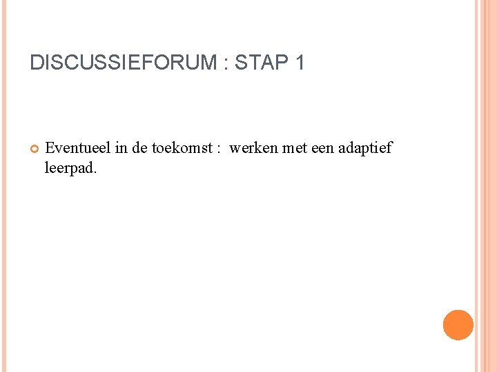 DISCUSSIEFORUM : STAP 1 Eventueel in de toekomst : werken met een adaptief leerpad.