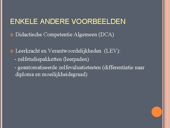 ENKELE ANDERE VOORBEELDEN Didactische Competentie Algemeen (DCA) Leerkracht en Verantwoordelijkheden (LEV): - zelfstudiepakketten (leerpaden)