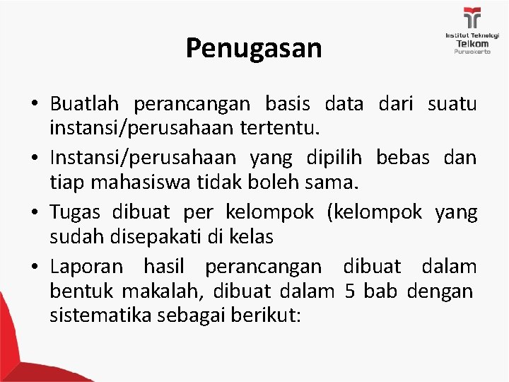 Penugasan • Buatlah perancangan basis data dari suatu instansi/perusahaan tertentu. • Instansi/perusahaan yang dipilih