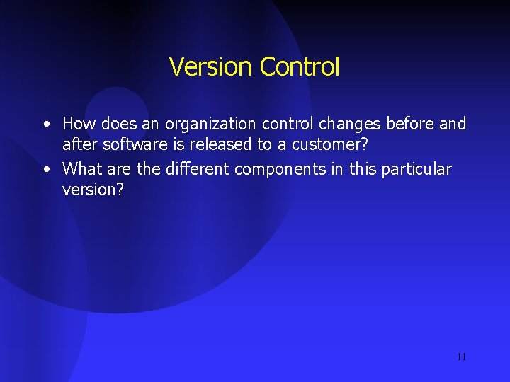 Version Control • How does an organization control changes before and after software is