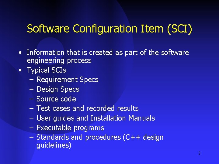 Software Configuration Item (SCI) • Information that is created as part of the software