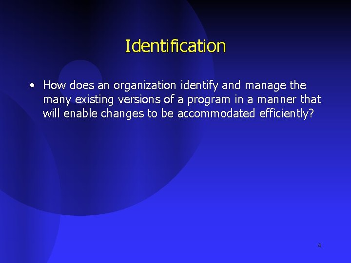 Identification • How does an organization identify and manage the many existing versions of