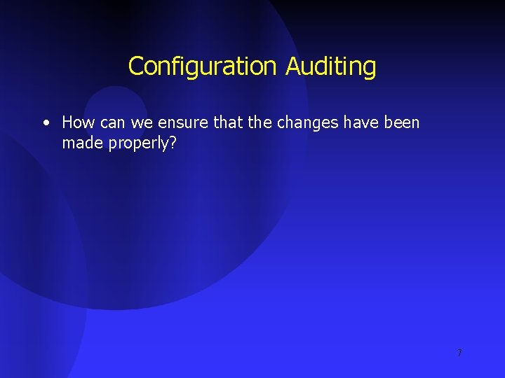 Configuration Auditing • How can we ensure that the changes have been made properly?