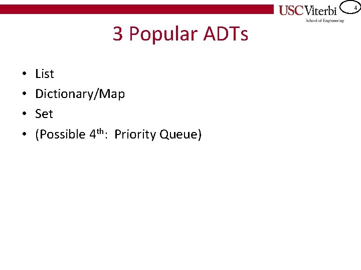 4 3 Popular ADTs • • List Dictionary/Map Set (Possible 4 th: Priority Queue)