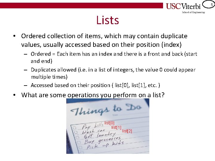 5 Lists • Ordered collection of items, which may contain duplicate values, usually accessed