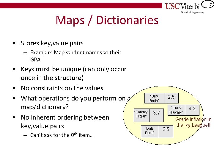 7 Maps / Dictionaries • Stores key, value pairs – Example: Map student names