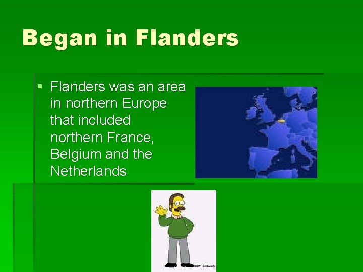 Began in Flanders § Flanders was an area in northern Europe that included northern