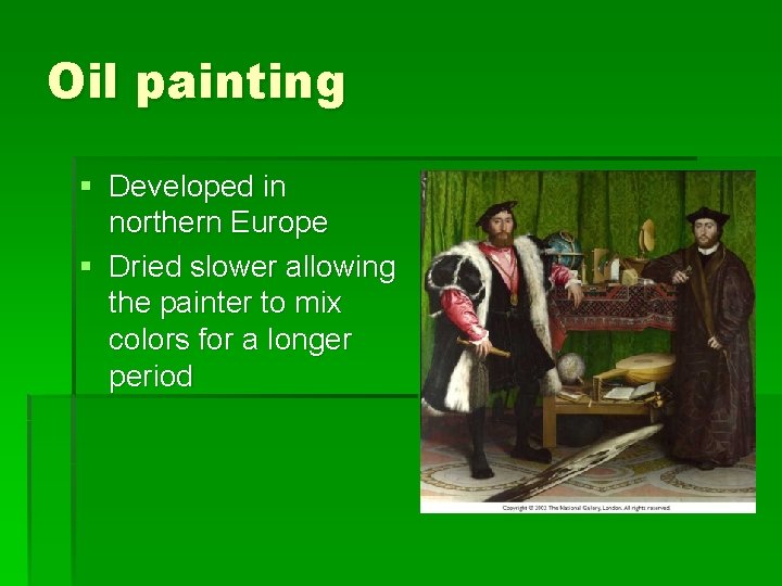Oil painting § Developed in northern Europe § Dried slower allowing the painter to